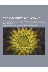 The Dolomite Mountains; Excursions Through Tyrol, Carinthia, Carniola, & Friuli in 1861, 1862, & 1863