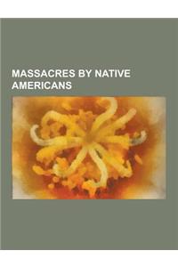 Massacres by Native Americans: Siege of Fort William Henry, Dakota War of 1862, Battle of Frenchtown, Raid on Deerfield, Apalachee Massacre, Indian M