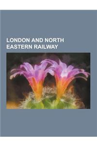 London and North Eastern Railway: Former London and North Eastern Railway Stations, Lner Constituents, London and North Eastern Railway Locomotives, M