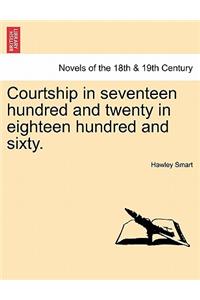 Courtship in Seventeen Hundred and Twenty in Eighteen Hundred and Sixty.