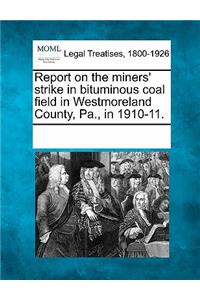 Report on the Miners' Strike in Bituminous Coal Field in Westmoreland County, Pa., in 1910-11.
