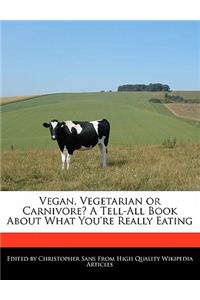 Vegan, Vegetarian or Carnivore? a Tell-All Book about What You're Really Eating