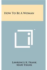 How To Be A Woman