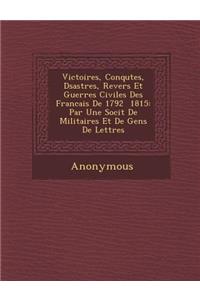 Victoires, Conqu Tes, D Sastres, Revers Et Guerres Civiles Des Francais de 1792 1815