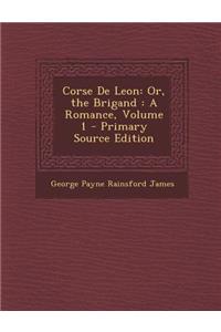 Corse de Leon: Or, the Brigand: A Romance, Volume 1: Or, the Brigand: A Romance, Volume 1