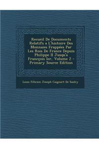 Recueil de Documents Relatifs A L'Histoire Des Monnaies Frappees Par Les Rois de France Depuis Philippe II Jusqu'a Franccois Ier, Volume 2