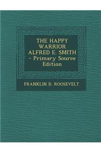 The Happy Warrior Alfred E. Smith