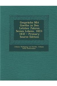 Gesprache Mit Goethe in Den Letzten Jahren Seines Lebens, 1823-1832