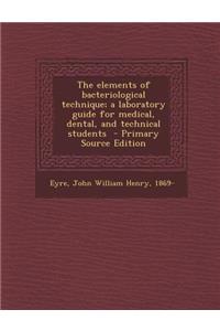 The Elements of Bacteriological Technique; A Laboratory Guide for Medical, Dental, and Technical Students - Primary Source Edition