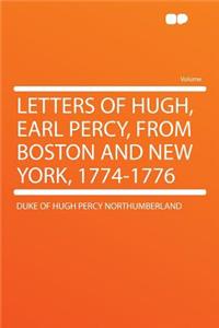 Letters of Hugh, Earl Percy, from Boston and New York, 1774-1776