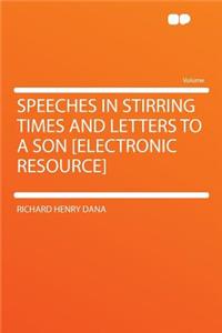 Speeches in Stirring Times and Letters to a Son [Electronic Resource]
