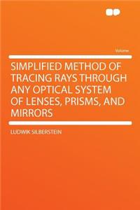 Simplified Method of Tracing Rays Through Any Optical System of Lenses, Prisms, and Mirrors