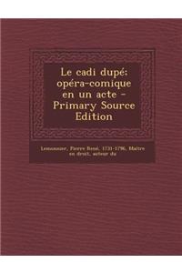 Le cadi dupé; opéra-comique en un acte - Primary Source Edition