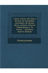 Cenni Storici del Sacro Eremo Di Camaldoli; Preceduti Da Alcune Brevi Notizie Intorno Vallombrosa E La Verna - Primary Source Edition