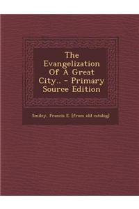The Evangelization of a Great City.. - Primary Source Edition