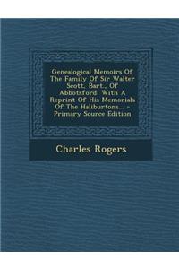 Genealogical Memoirs of the Family of Sir Walter Scott, Bart., of Abbotsford