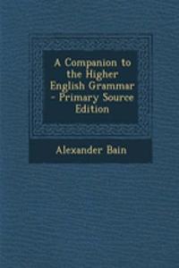 A Companion to the Higher English Grammar - Primary Source Edition