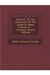 History of the Dominion of the Arabs in Spain, Volume 3...