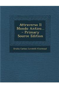 Attraverso Il Mondo Antico... - Primary Source Edition