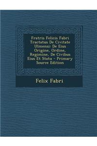 Fratris Felicis Fabri Tractatus de Civitate Ulmensi