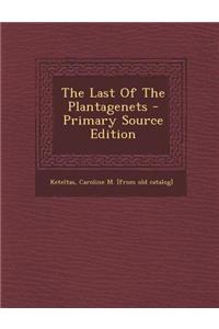 The Last of the Plantagenets - Primary Source Edition