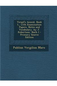 Vergil's Aeneid, Book I., with Examination Papers, Notes and Vocabulary. by J. Robertson, Buch I