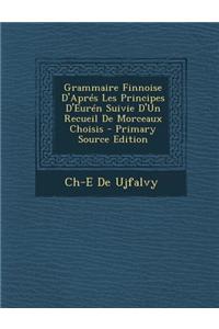Grammaire Finnoise D'Apres Les Principes D'Euren Suivie D'Un Recueil de Morceaux Choisis - Primary Source Edition