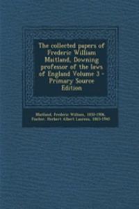 The Collected Papers of Frederic William Maitland, Downing Professor of the Laws of England Volume 3