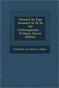 Histoire Du Pape Innocent III Et de Ses Contemporains...