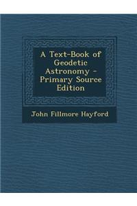A Text-Book of Geodetic Astronomy - Primary Source Edition