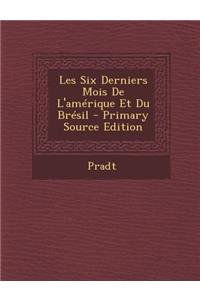 Les Six Derniers Mois de L'Amerique Et Du Bresil