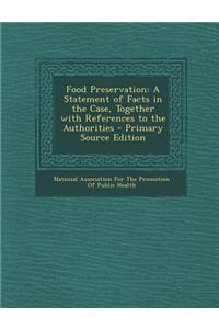 Food Preservation: A Statement of Facts in the Case, Together with References to the Authorities - Primary Source Edition