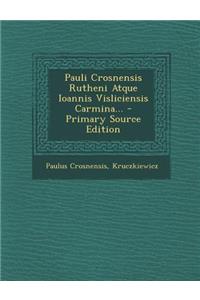 Pauli Crosnensis Rutheni Atque Ioannis Visliciensis Carmina...