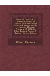 Battle of Lake Erie. a Discourse, Delivered Before the Rhode-Island Historical Society, on the Evening of Monday, February 16, 1852. by Usher Parsons