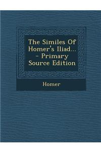 The Similes of Homer's Iliad... - Primary Source Edition