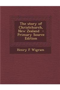 The Story of Christchurch, New Zealand - Primary Source Edition