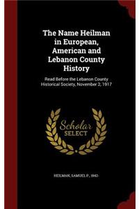 The Name Heilman in European, American and Lebanon County History