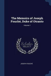 The Memoirs of Joseph Fouché, Duke of Otranto; Volume 1