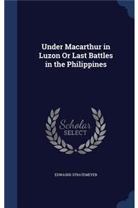 Under Macarthur in Luzon Or Last Battles in the Philippines