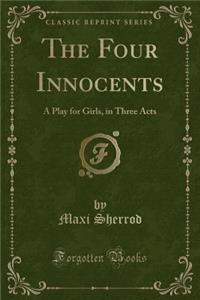 The Four Innocents: A Play for Girls, in Three Acts (Classic Reprint)