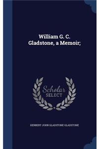 William G. C. Gladstone, a Memoir;