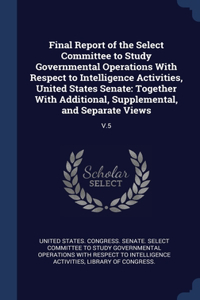 Final Report of the Select Committee to Study Governmental Operations With Respect to Intelligence Activities, United States Senate