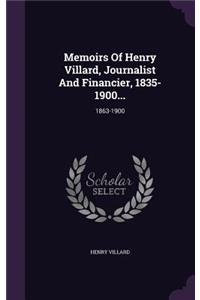 Memoirs of Henry Villard, Journalist and Financier, 1835-1900...