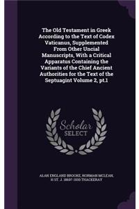 Old Testament in Greek According to the Text of Codex Vaticanus, Supplemented From Other Uncial Manuscripts, With a Critical Apparatus Containing the Variants of the Chief Ancient Authorities for the Text of the Septuagint Volume 2, pt.1