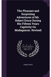 Pleasant and Surprizing Adventures of Mr. Robert Drury During His Fifteen Years Captivity On Madagascar. Revised