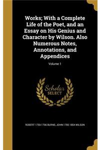 Works; With a Complete Life of the Poet, and an Essay on His Genius and Character by Wilson. Also Numerous Notes, Annotations, and Appendices; Volume 1