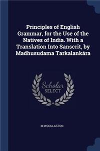 Principles of English Grammar, for the Use of the Natives of India. With a Translation Into Sanscrit, by Madhusudama Tarkalankára