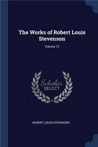 The Works of Robert Louis Stevenson; Volume 12