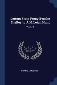 Letters From Percy Bysshe Shelley to J. H. Leigh Hunt; Volume 1