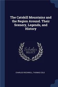 Catskill Mountains and the Region Around. Their Scenery, Legends, and History